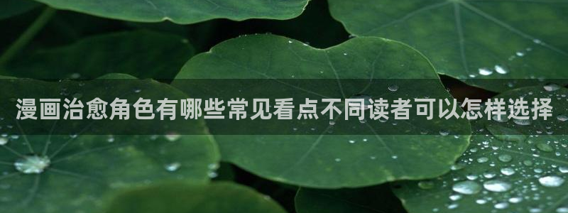 梦漫漫画恋爱漫画：漫画治愈角色有哪些常见看点不同读者可以怎样选择