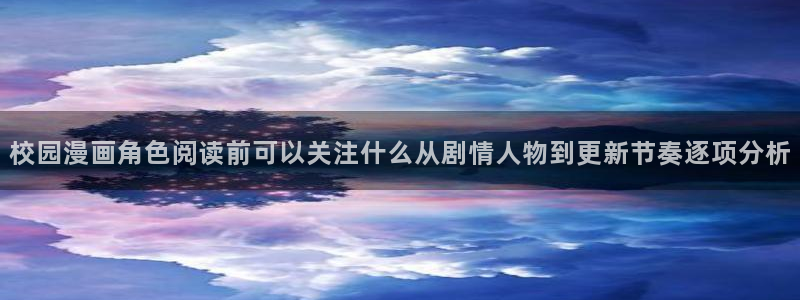 梦漫漫画少女漫画:校园漫画角色阅读前可以关注什么从剧情人物到更新节奏逐项分析