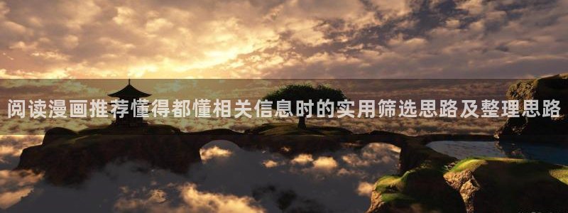 梦漫漫画漫画导航大全:阅读漫画推荐懂得都懂相关信息时的实用筛选思路及整理思路