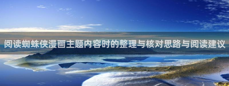 梦漫漫画最新连载漫画：阅读蜘蛛侠漫画主题内容时的整理与核对思路与阅读建议